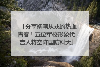 分享携笔从戎的热血青春！五位军校形象代言人将空降国防科大